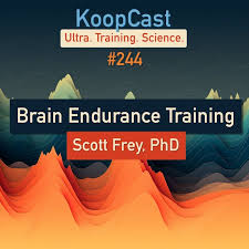 KoopCast – Brain Endurance Training with Scott Frey, PhD (Episode #244)